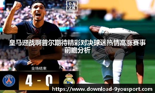 皇马迎战啊普尔期待精彩对决球迷热情高涨赛事前瞻分析
